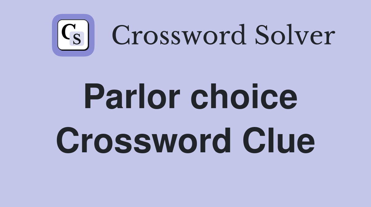 Parlor choice Crossword Clue Answers Crossword Solver